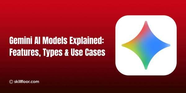 Gemini AI Models Explained: Features, Types & Use Cases