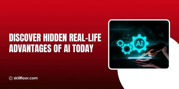 Exploring the Real-Life Advantages of AI