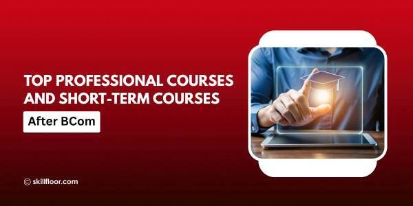 12 Best Professional Courses and Short-Term Courses After BCom