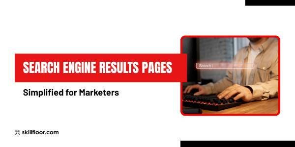 SERPs: Search Engine Results Pages Explained