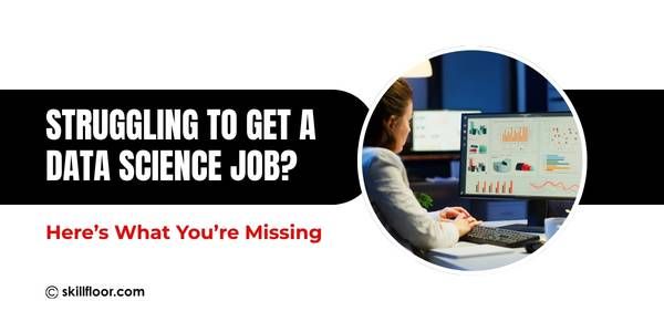Struggling to Get a Data Science Job? Here’s What You’re Missing