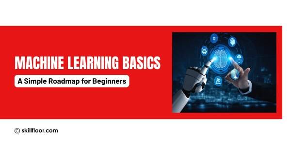 Machine Learning Basics: A Simple Roadmap for Beginners