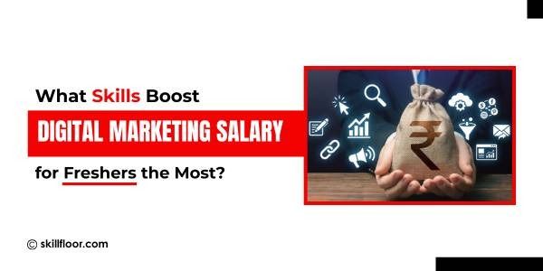 What Skills Boost Digital Marketing Salary for Freshers the Most?