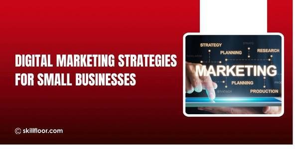 Digital Marketing Strategies for Small Businesses