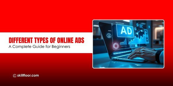 Different Types of Online Ads: A Complete Guide for Beginners
