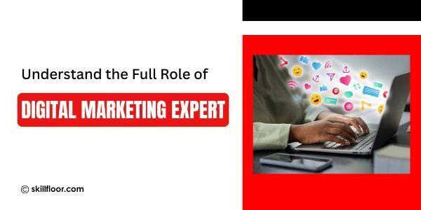 Who Is a Digital Marketing Expert? Roles, Skills, Responsibilities, and Career Guide