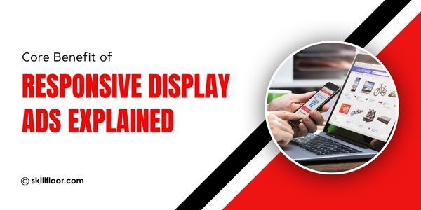 What's a Key Benefit of Responsive Display Ads?