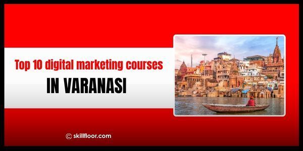 Top 10 Digital Marketing Courses in Varanasi (2026)