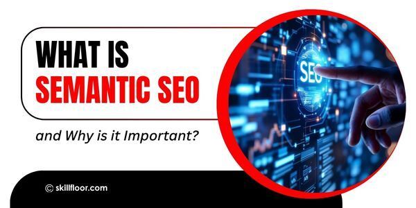 What is Semantic SEO and Why is it Important?