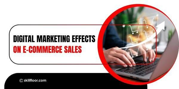 The Effects of Digital Marketing on E-commerce Sales
