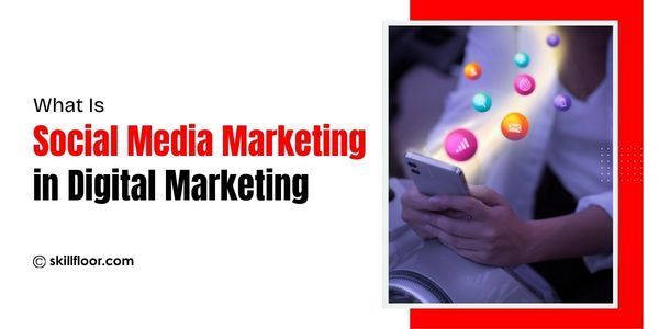 What Is Social Media Marketing in Digital Marketing
