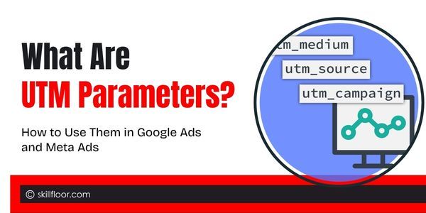 What Are UTM Parameters? How to Use Them in Google Ads and Meta Ads