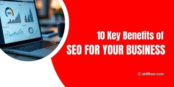 10 Key Benefits of SEO for Your Business