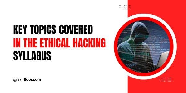 Key Topics Covered in the Ethical Hacking Syllabus