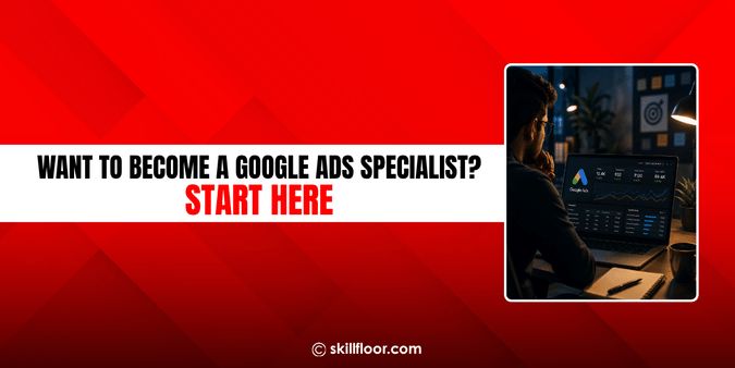 How to Become a Google Ads Specialist: Complete Beginner's Guide