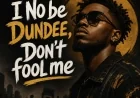 I No be Dundee, Don't Fool me - afronova