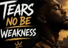 Tears No be weakness  - afronova