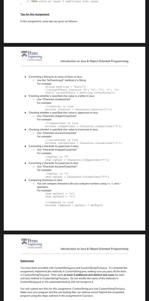 // TODO write at least 3 additional test cases<br>Tips for this Assignment<br>In this assignment, some tips are given as follows:<br>APenn<br>Engineering<br>TONUINE LEARNING<br>Introduction to Java & Object Oriented Programming<br>• Converting a String to an array of chars in Java:<br>• Use the 