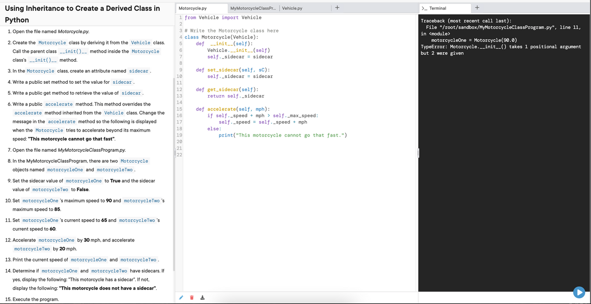 Using Inheritance to Create a Derived Class in<br>Motorcycle.py<br>Vehicle.py<br>+<br>+<br>MyMotorcycleClassPr.<br>>_ Terminal<br>1 from Vehicle import Vehicle<br>Python<br>Traceback (most recent call last):<br>File 