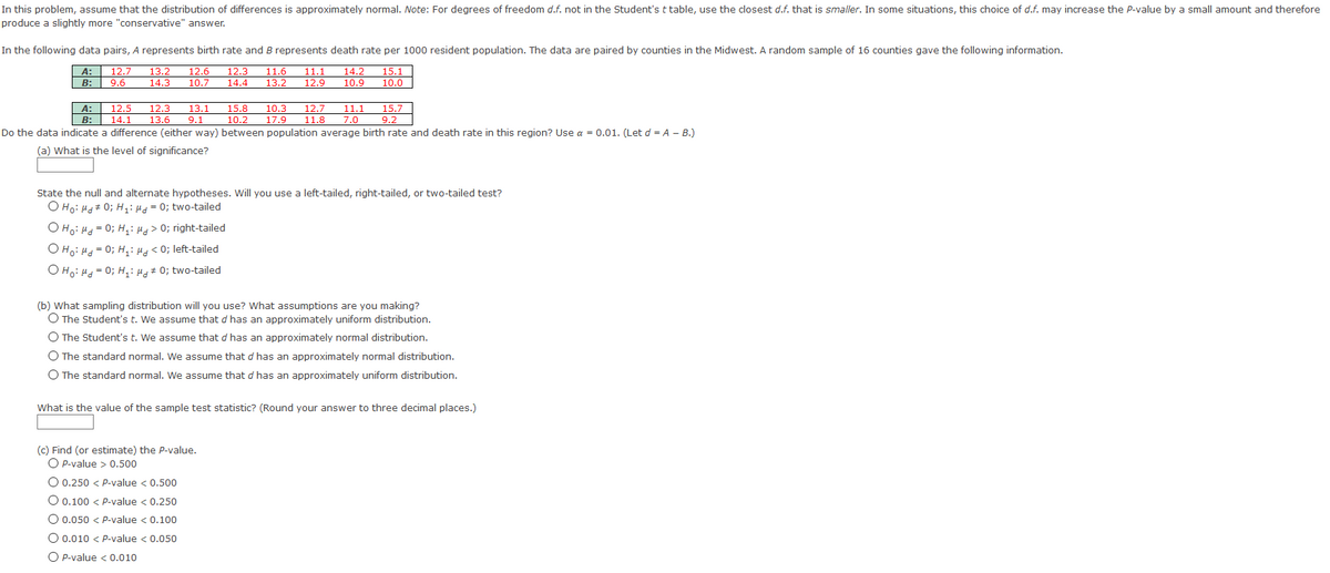 In this problem, assume that the distribution of differences is approximately normal. Note: For degrees of freedom d.f. not in the Student's t table, use the closest d.f. that is smaller. In some situations, this choice of d.f. may increase the P-value by a small amount and therefore<br>produce a slightly more 