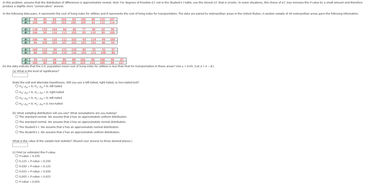 In this problem, assume that the distribution of differences is approximately normal. Note: For degrees of freedom d.f. not in the Student's t table, use the closest d.f. that is smaller. In some situations, this choice of d.f. may increase the P-value by a small amount and therefore<br>produce a slightly more 