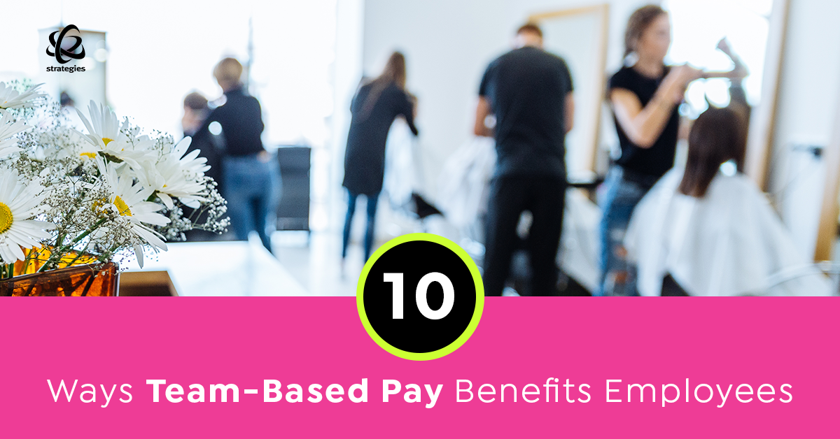 10 Ways Team-Based Pay Benefits Salon/Spa Employees