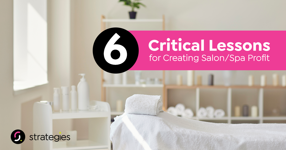 Six Critical Lessons for Creating Salon/Spa Profit