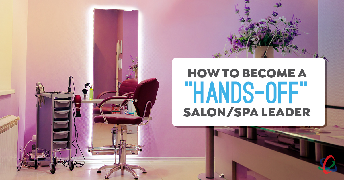How to Become a “Hands-Off” Salon/Spa Leader