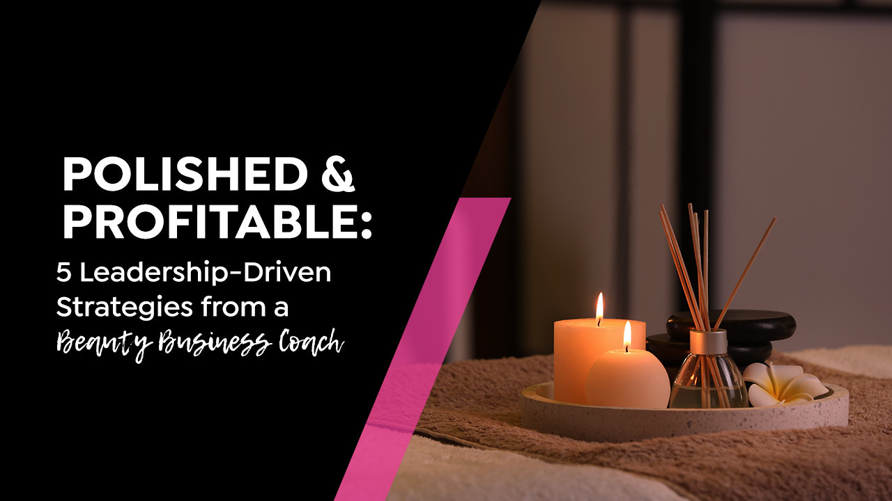 Polished and Profitable: 5 Leadership-Driven Strategies from a Beauty Business Coach