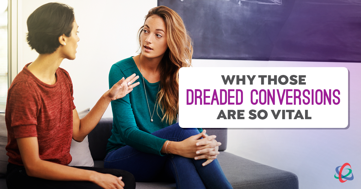 Why Those Dreaded Conversions Are So Vital