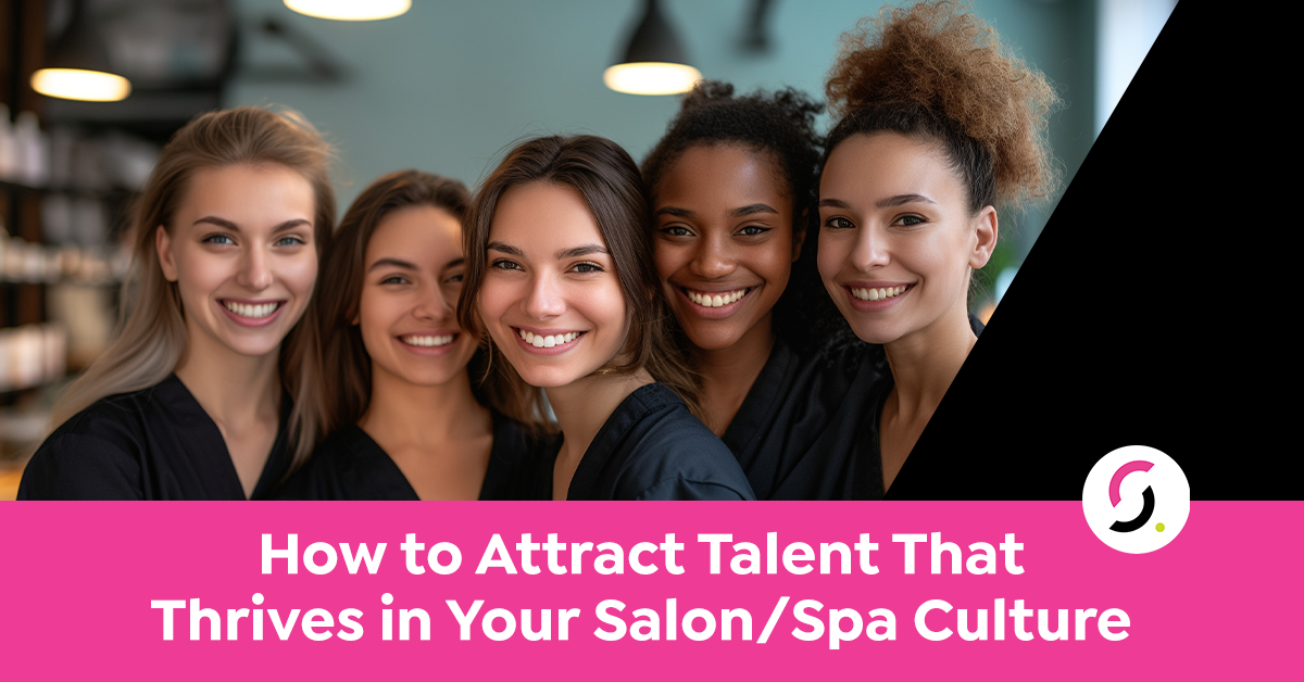 How to Attract Talent That Thrives in Your Salon/Spa Culture