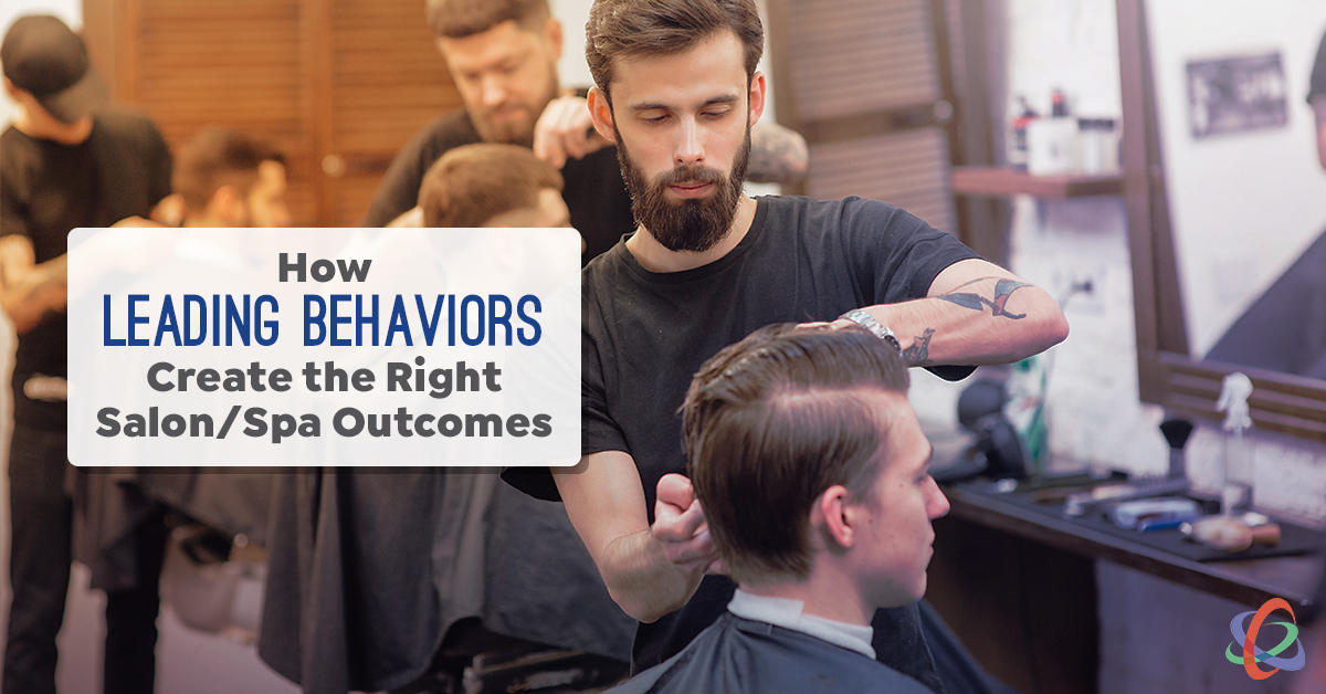 How Leading Behaviors Create the Right Salon/Spa Outcomes
