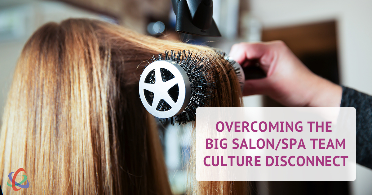 Overcoming the BIG Salon & Spa Team Culture Disconnect