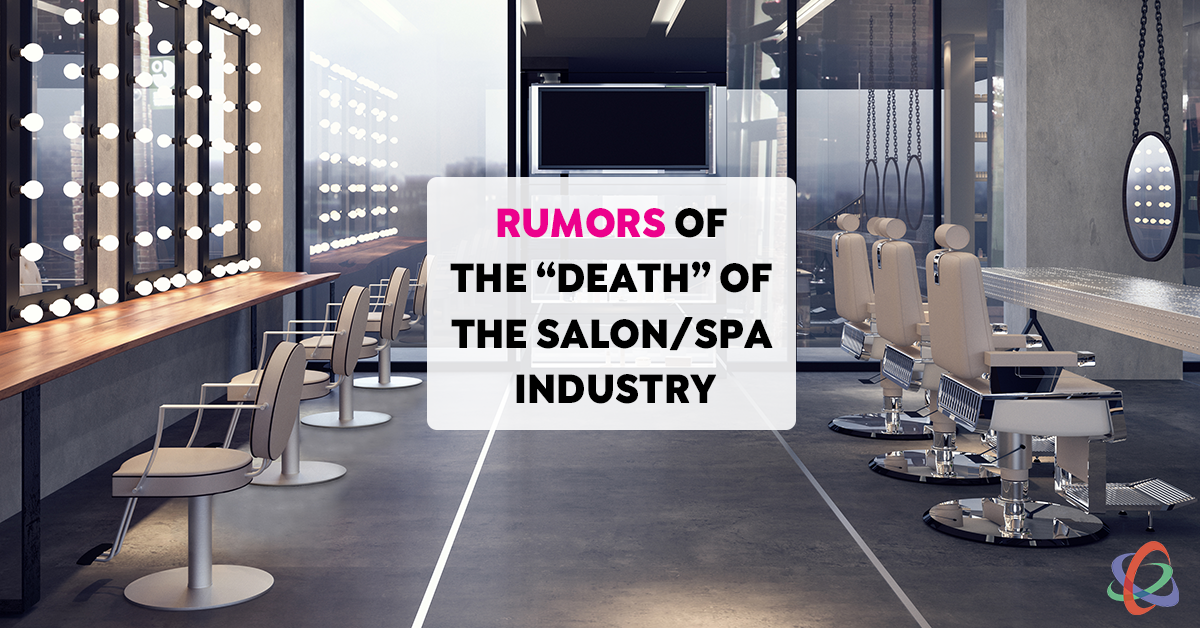 Rumors of the “Death” of the Salon & Spa Industry