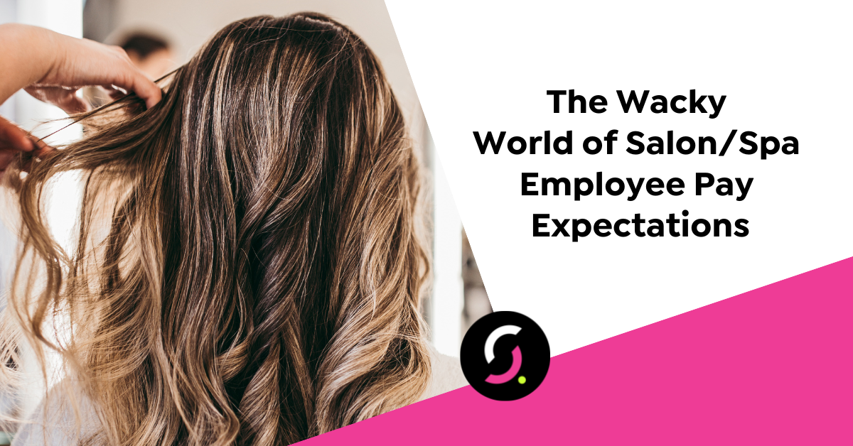 The Wacky World of Salon/Spa Employee Pay Expectations