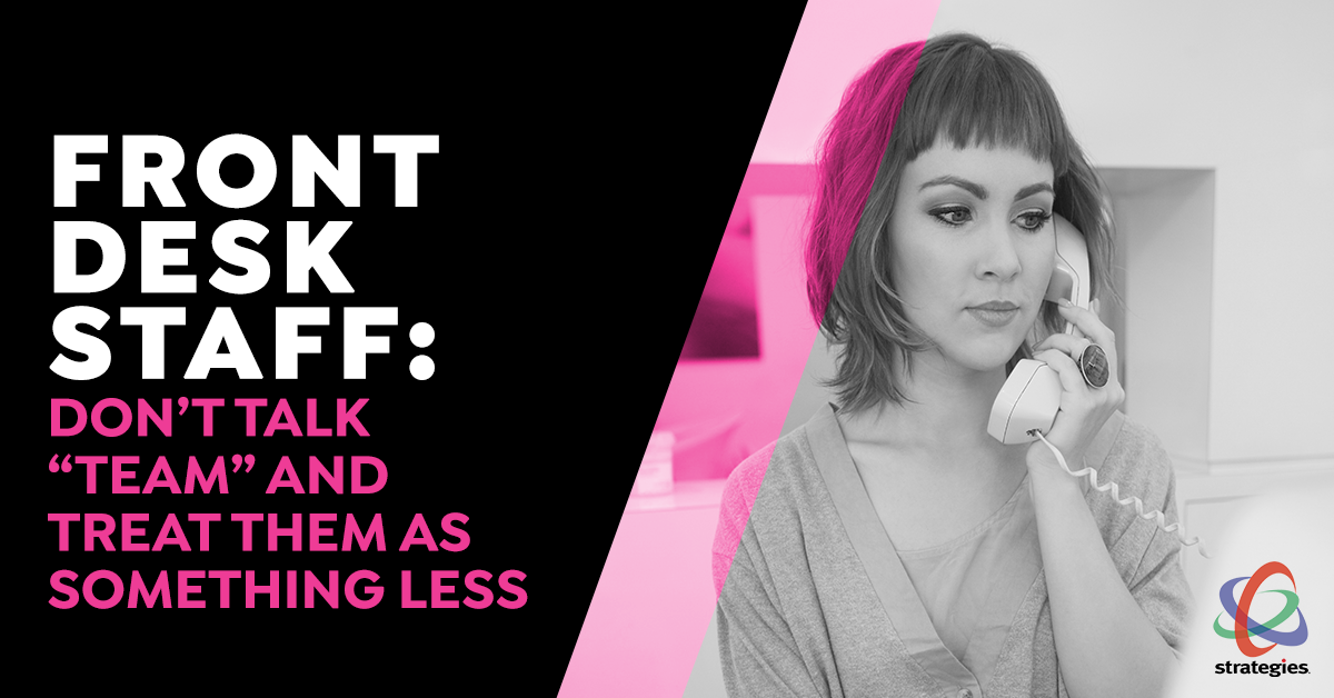 Salon/Spa Front Desk Staff: Don’t Talk “Team” and Treat Them as Something Less