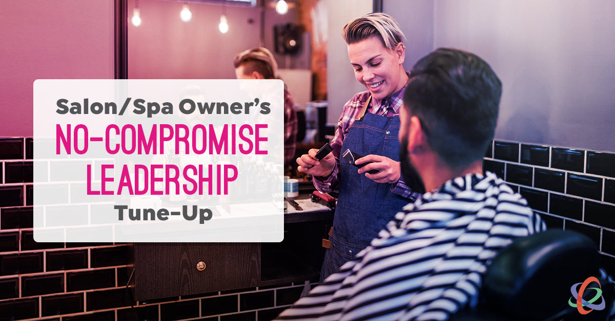Salon/Spa Owner’s No-Compromise Leadership Tune-Up