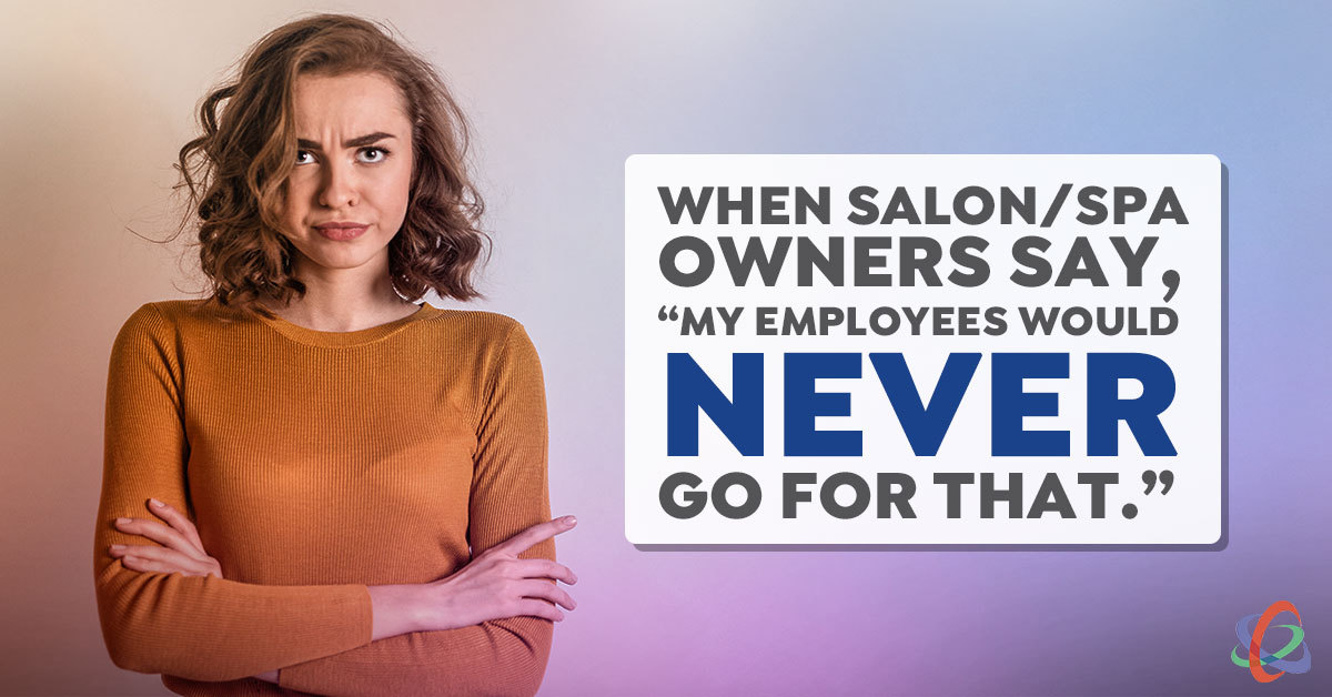When Salon/Spa Owners Say, “My Employees Would Never Go for That”