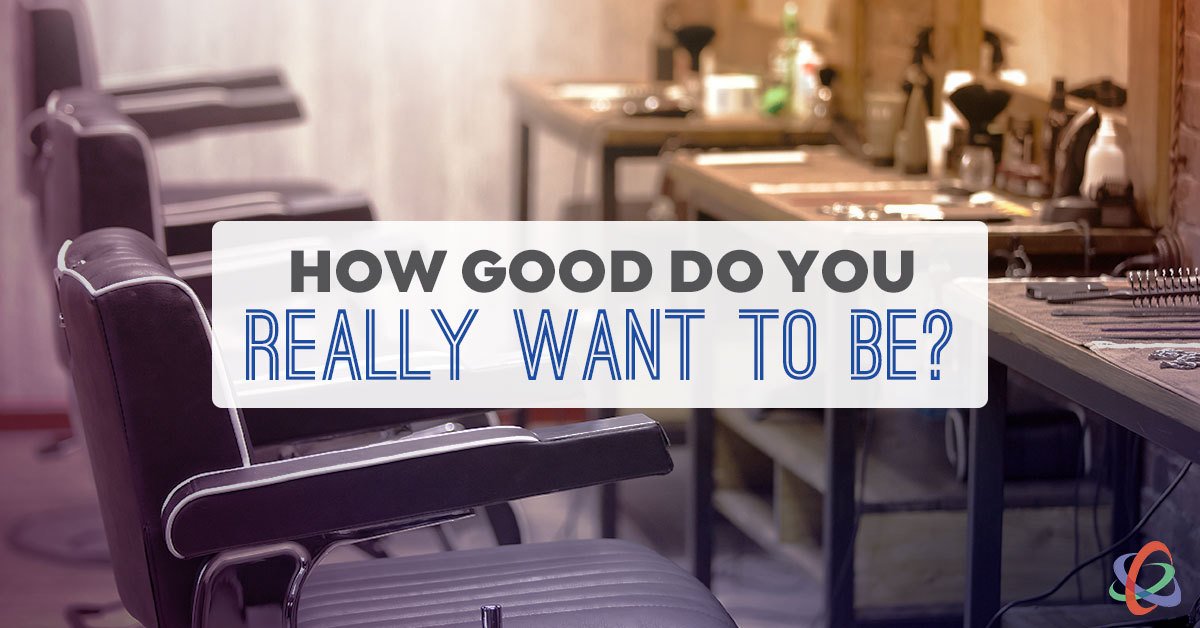 How Good Do You Really Want To Be?