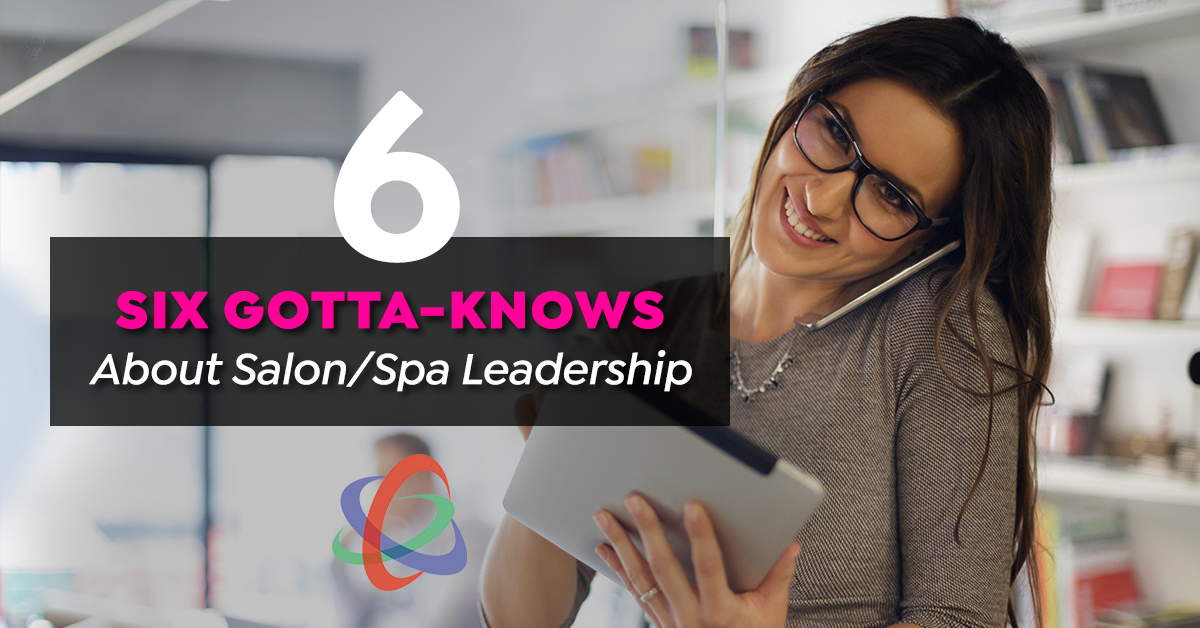 Six Gotta-Knows About Salon/Spa Leadership