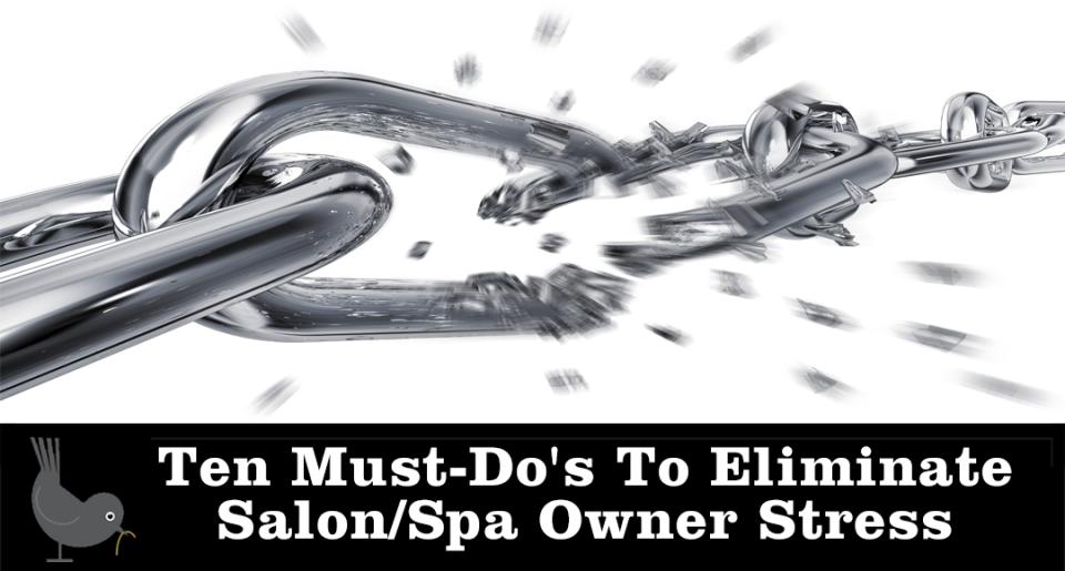 Ten Must-Dos To Eliminate Salon/Spa Owner Stress