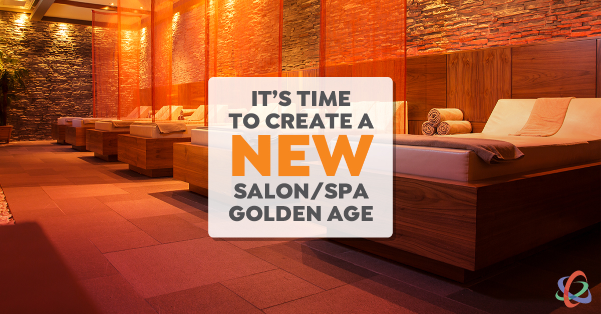 It’s Time to Create a NEW Salon & Spa Golden Age