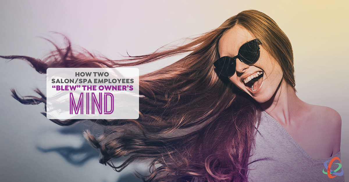 How Two Salon & Spa Employees Blew an Owner’s Mind