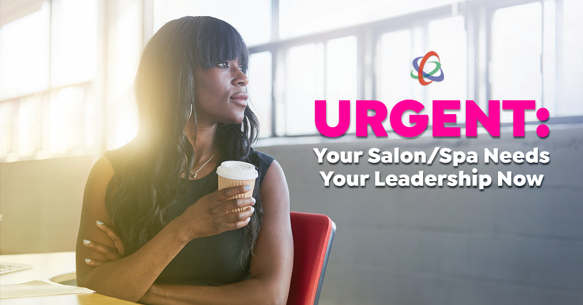 URGENT: Your Salon/Spa Needs Your Leadership Now