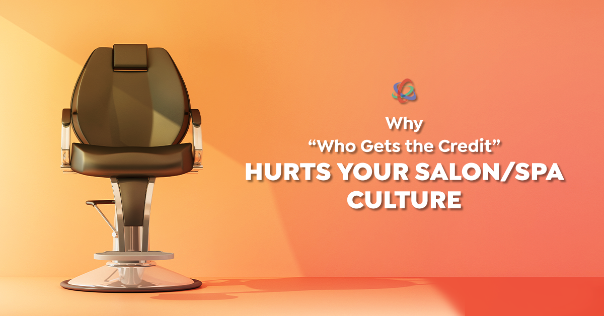 Why “Who Gets the Credit” Hurts Your Salon/Spa Culture