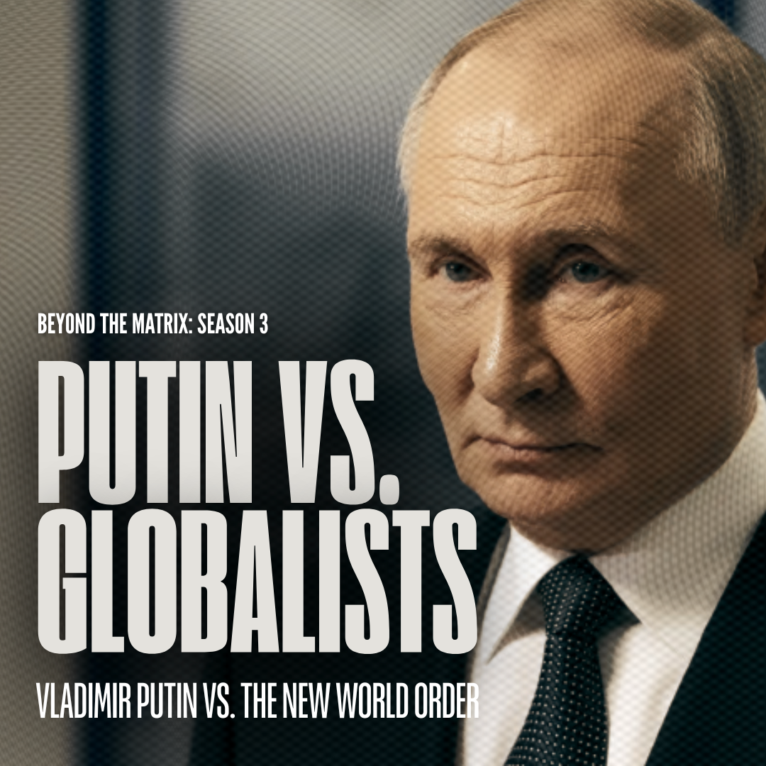 Beyond The Matrix: Putin vs. the Globalists