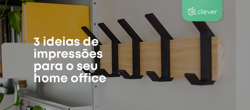 3 ideias de impressões para o seu home office