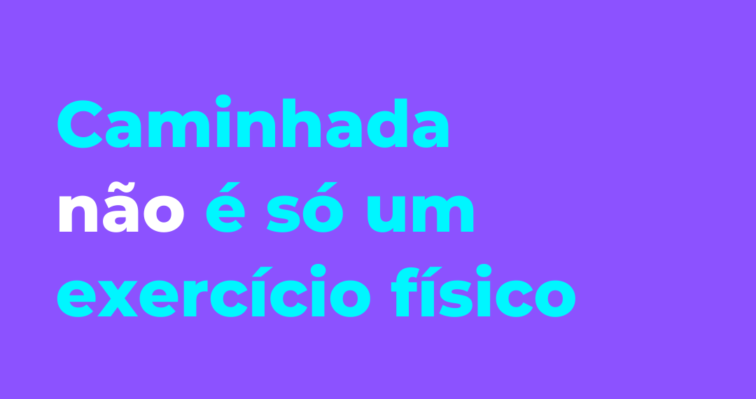 Caminhada não é só um exercício físico