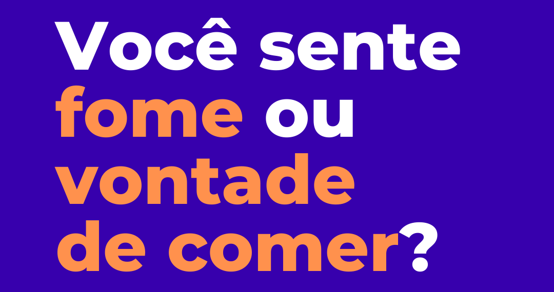 Você conhece a sua fome?