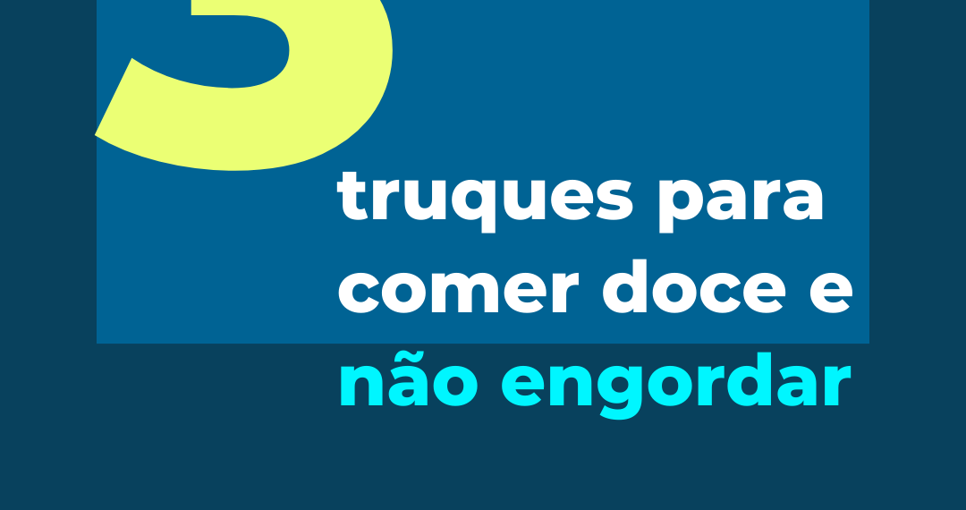 3 truques para comer doce e não engordar 